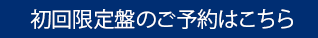 初回限定盤のご予約はこちら
