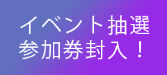 イベント抽選参加券封入！